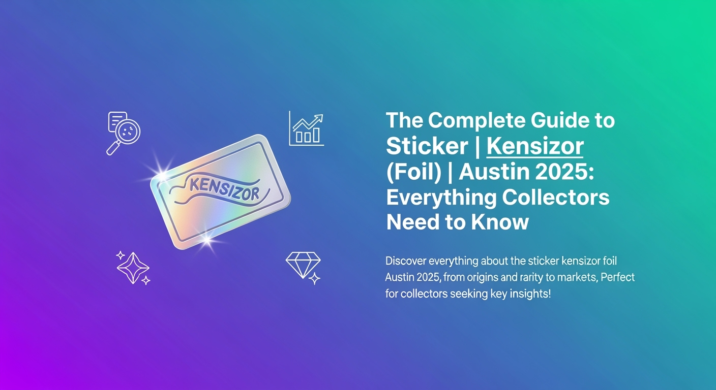 The Complete Guide to Sticker | kensizor (Foil) | Austin 2025: Everything Collectors Need to Know