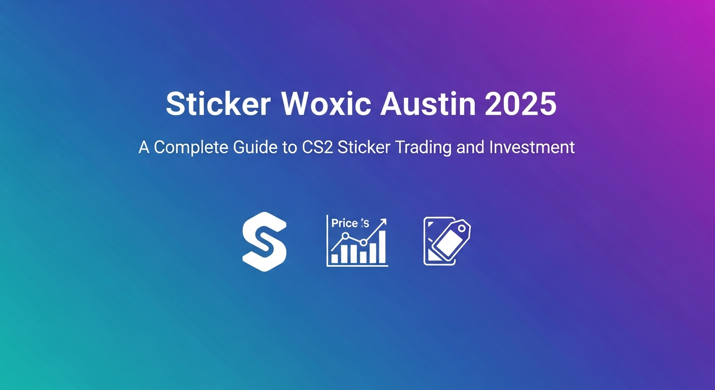 Sticker Woxic Austin 2025: A Complete Guide to CS2 Sticker Trading and Investment